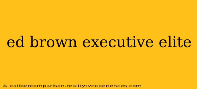 ed brown executive elite