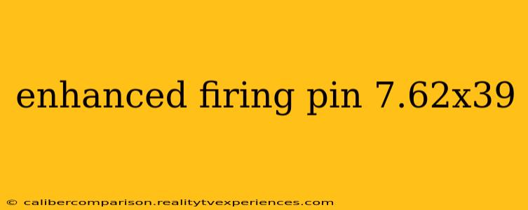 enhanced firing pin 7.62x39