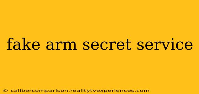 fake arm secret service