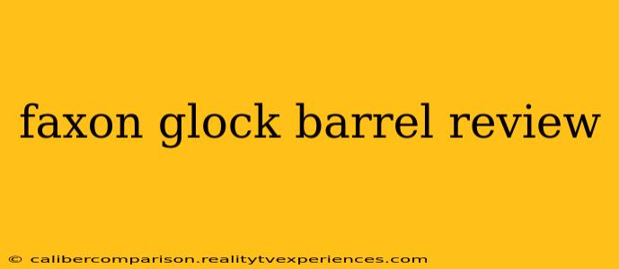 faxon glock barrel review