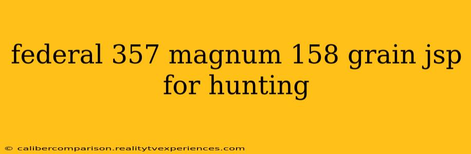 federal 357 magnum 158 grain jsp for hunting