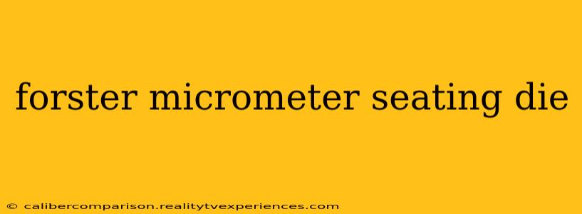 forster micrometer seating die