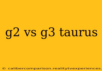 g2 vs g3 taurus