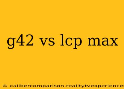 g42 vs lcp max