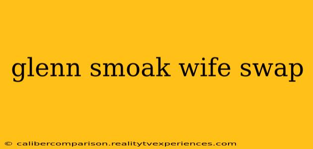 glenn smoak wife swap