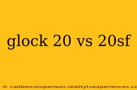 glock 20 vs 20sf