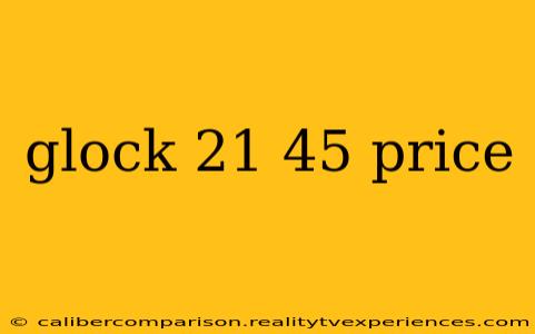 glock 21 45 price