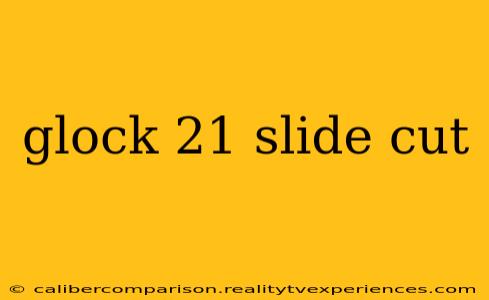 glock 21 slide cut