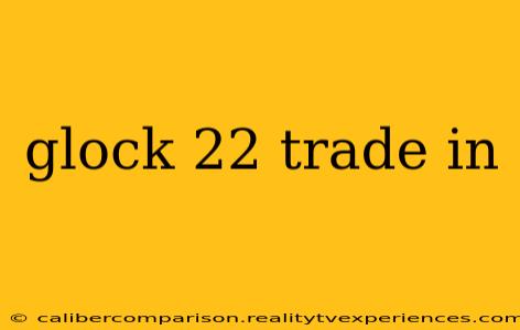 glock 22 trade in