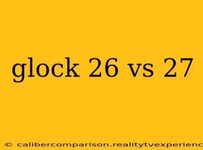 glock 26 vs 27