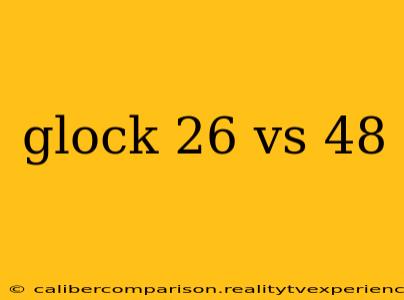 glock 26 vs 48