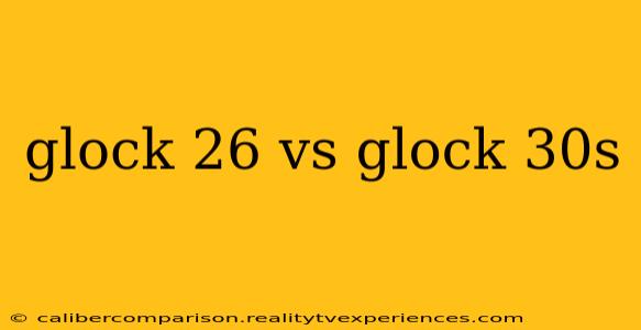 glock 26 vs glock 30s