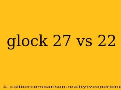 glock 27 vs 22