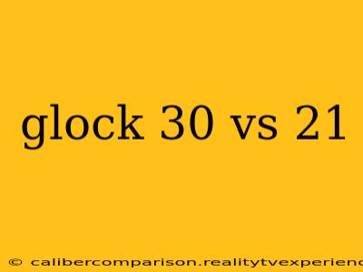 glock 30 vs 21