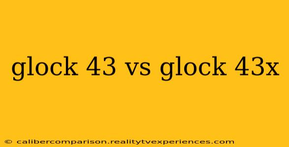 glock 43 vs glock 43x