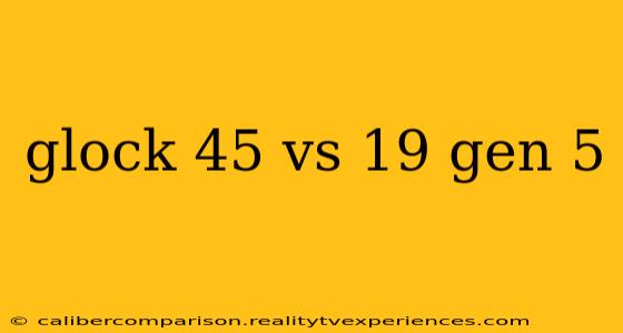 glock 45 vs 19 gen 5