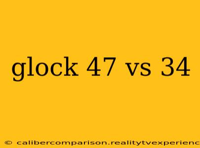 glock 47 vs 34