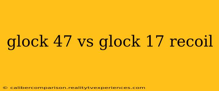 glock 47 vs glock 17 recoil