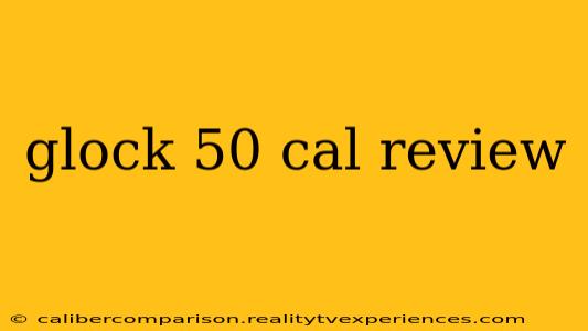 glock 50 cal review