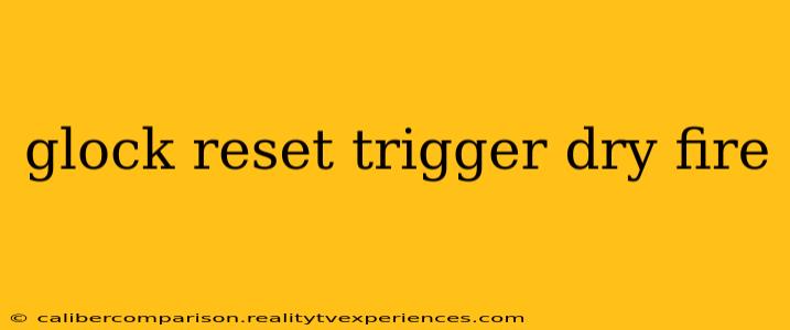 glock reset trigger dry fire