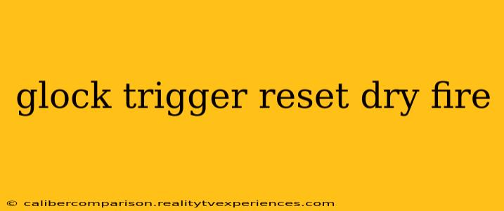 glock trigger reset dry fire