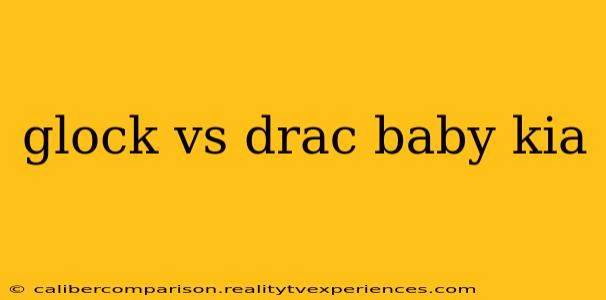 glock vs drac baby kia