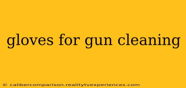 gloves for gun cleaning