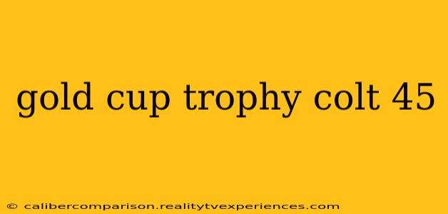 gold cup trophy colt 45