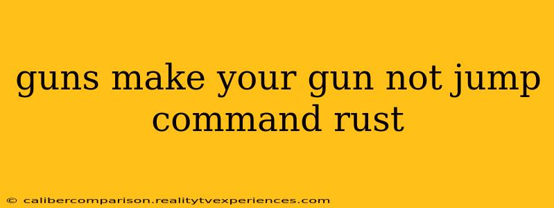 guns make your gun not jump command rust