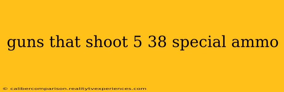 guns that shoot 5 38 special ammo