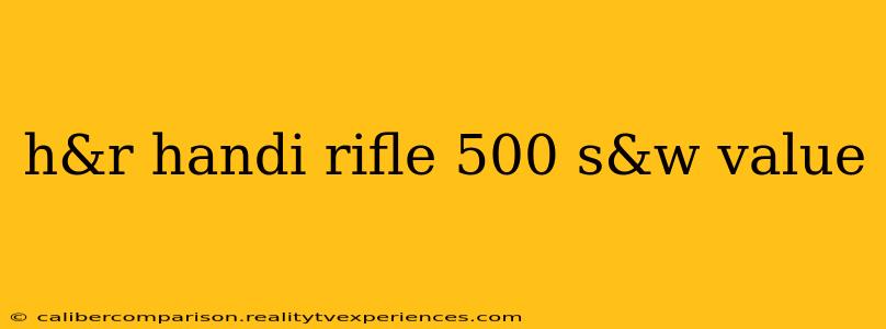 h&r handi rifle 500 s&w value