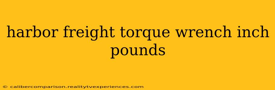 harbor freight torque wrench inch pounds