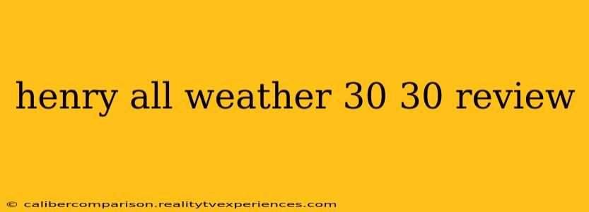 henry all weather 30 30 review