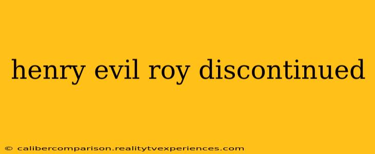 henry evil roy discontinued