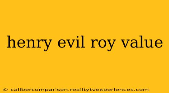 henry evil roy value