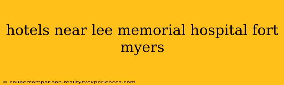 hotels near lee memorial hospital fort myers