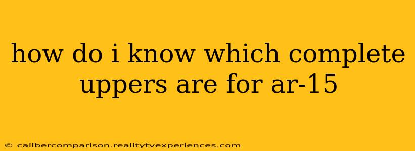 how do i know which complete uppers are for ar-15