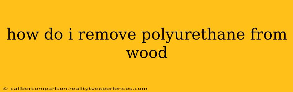 how do i remove polyurethane from wood