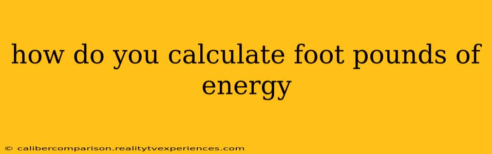 how do you calculate foot pounds of energy