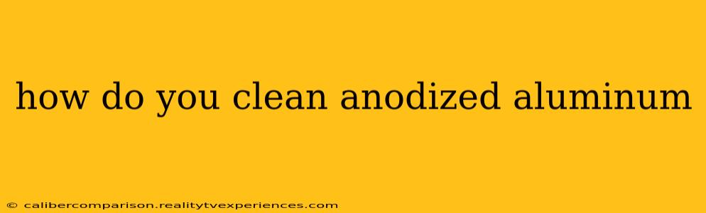 how do you clean anodized aluminum