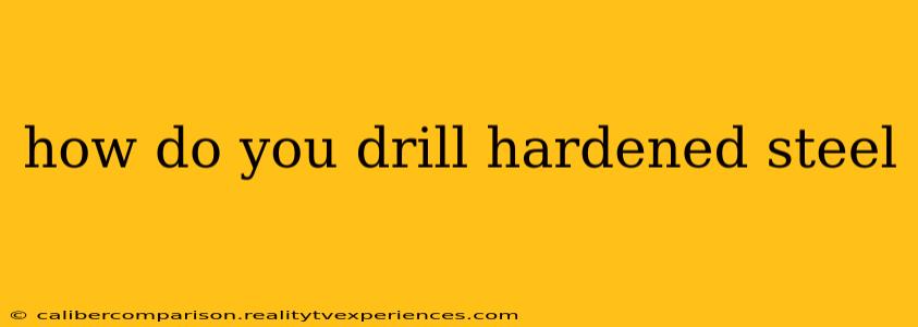 how do you drill hardened steel