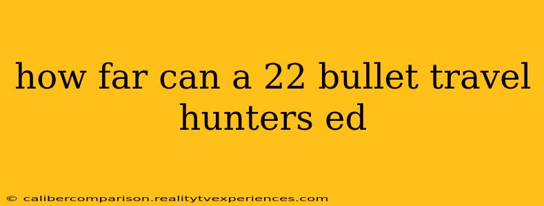 how far can a 22 bullet travel hunters ed