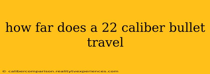 how far does a 22 caliber bullet travel