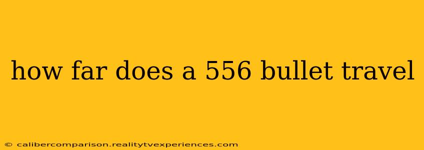 how far does a 556 bullet travel