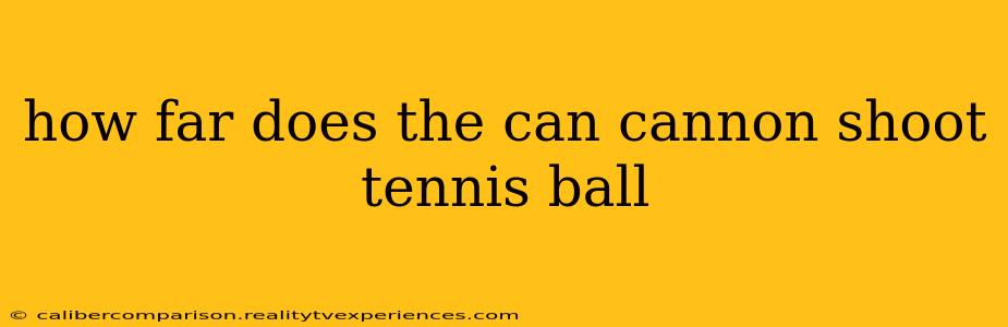 how far does the can cannon shoot tennis ball