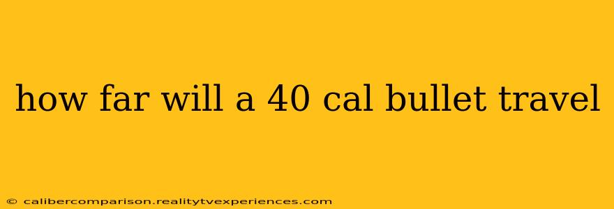 how far will a 40 cal bullet travel