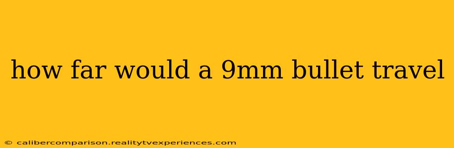 how far would a 9mm bullet travel