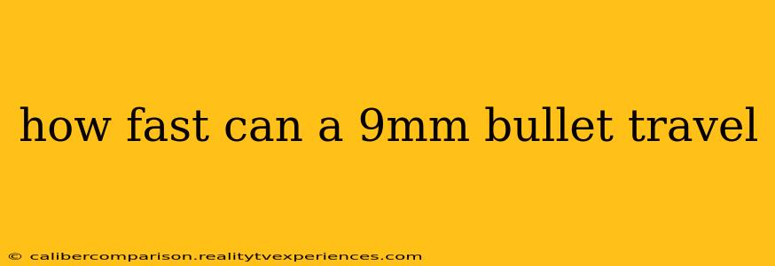 how fast can a 9mm bullet travel