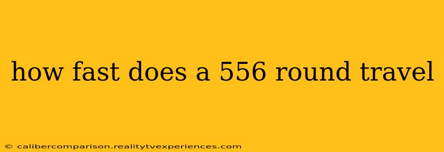 how fast does a 556 round travel