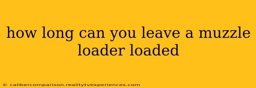 how long can you leave a muzzle loader loaded